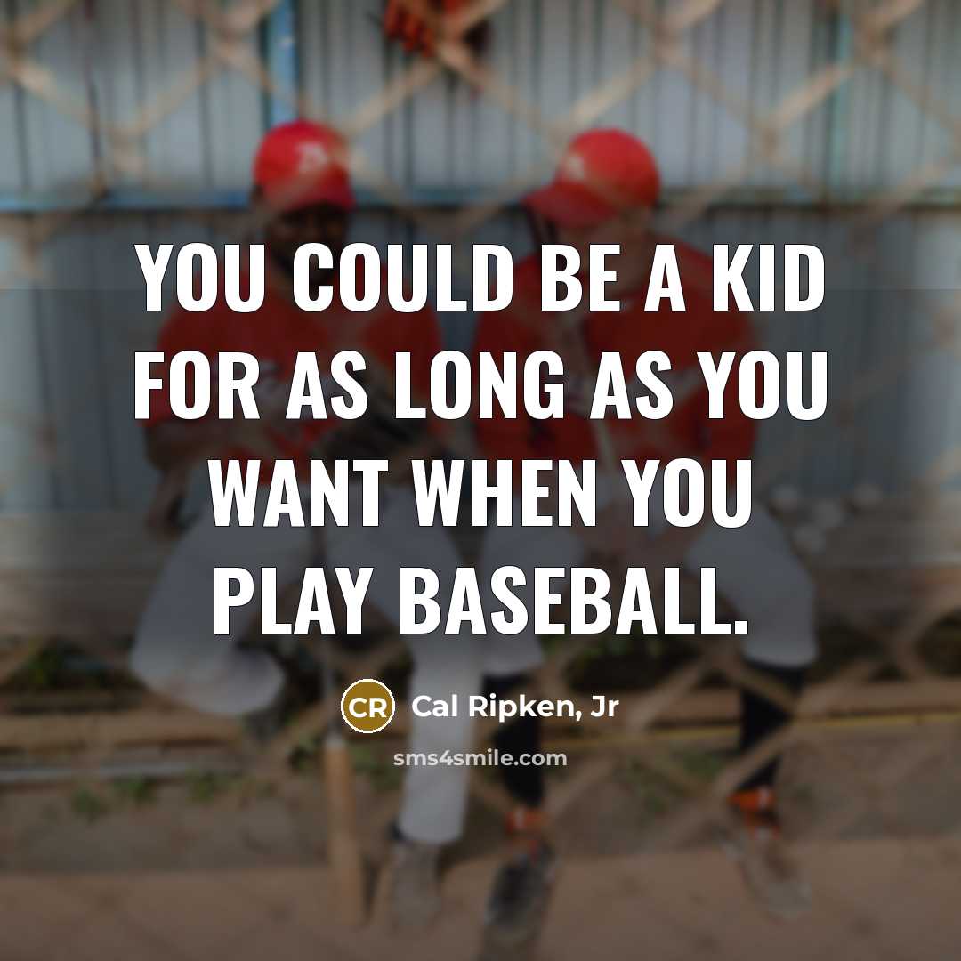 “You could be a kid for as long as you…” quote by Cal Ripken, Jr