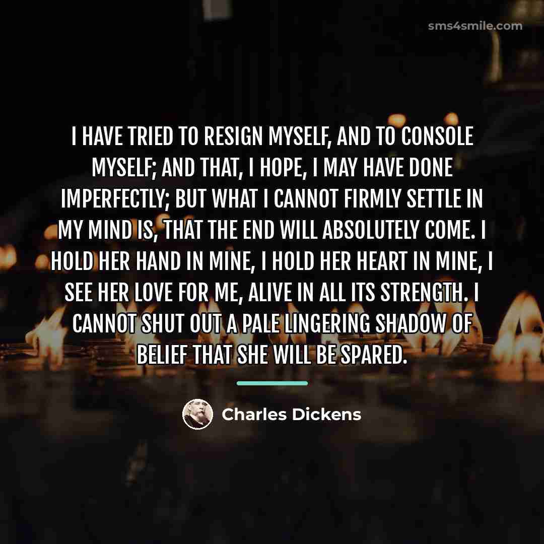 “I have tried to resign myself, and to console myself;…” quote by Charles Dickens