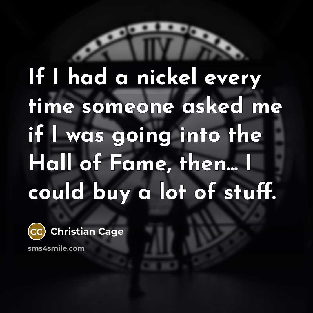 “If I had a nickel every time someone asked me…” quote by Christian Cage