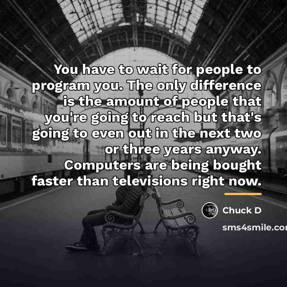 “You have to wait for people to program you. The…” quote by Chuck D