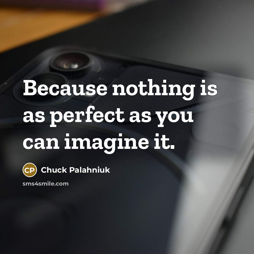“Because nothing is as perfect as you can imagine it.…” quote by Chuck Palahniuk