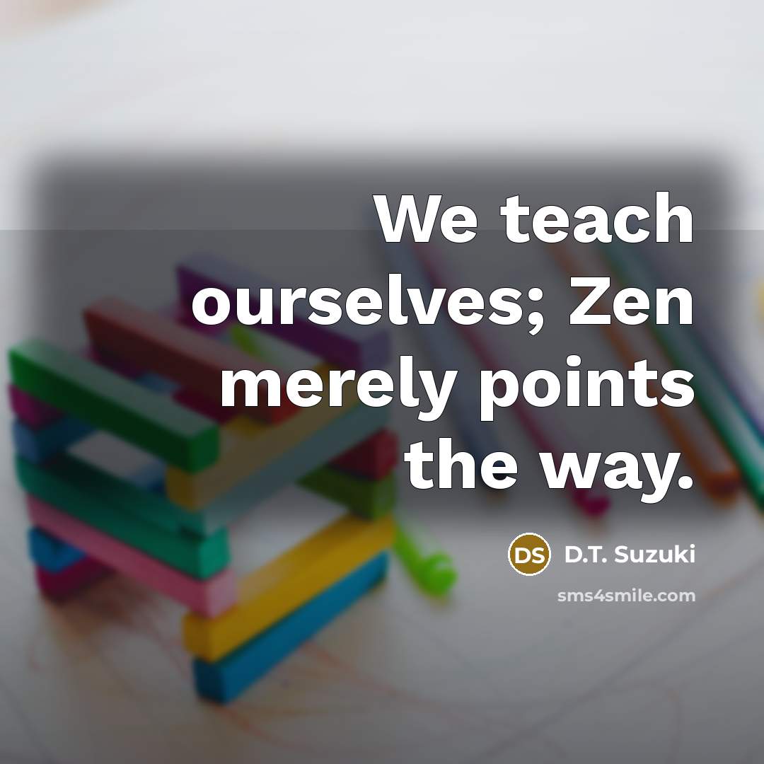 “We teach ourselves; Zen merely points the way.…” quote by D.T. Suzuki