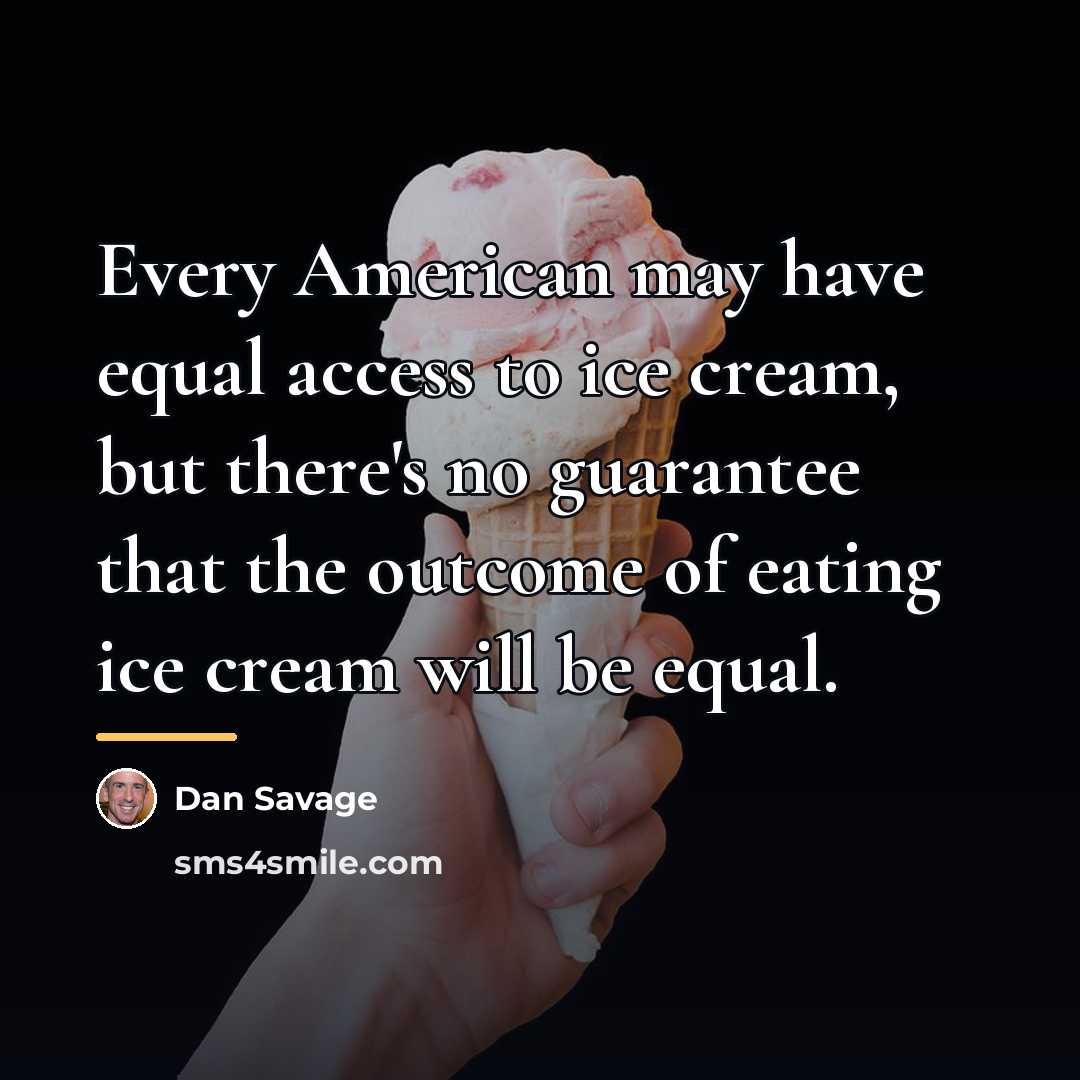 “Every American may have equal access to ice cream, but…” quote by Dan Savage