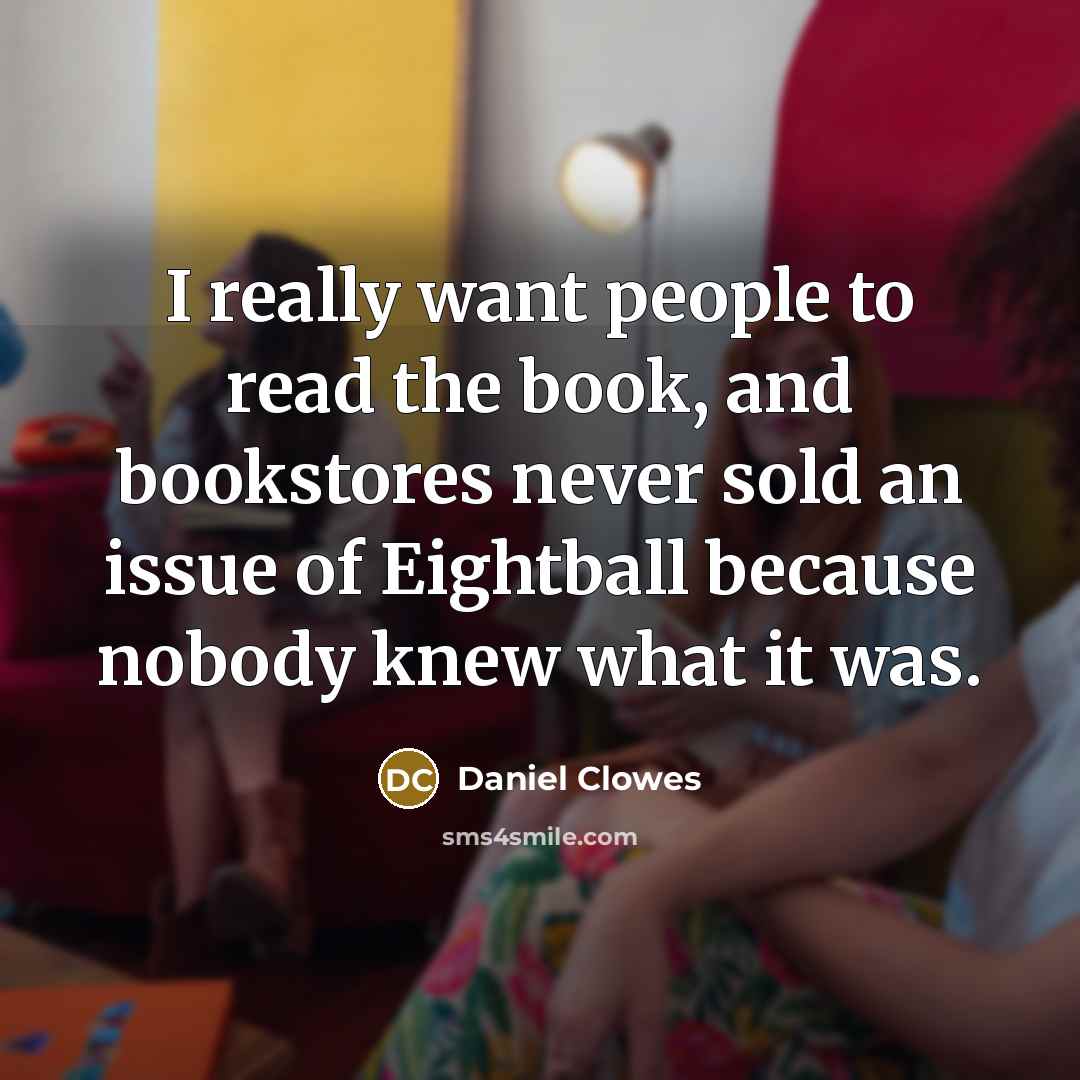 “I really want people to read the book, and bookstores…” quote by Daniel Clowes