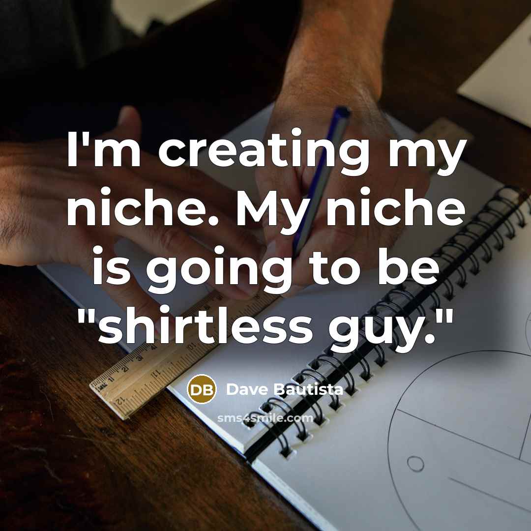 “I'm creating my niche. My niche is going to be…” quote by Dave Bautista