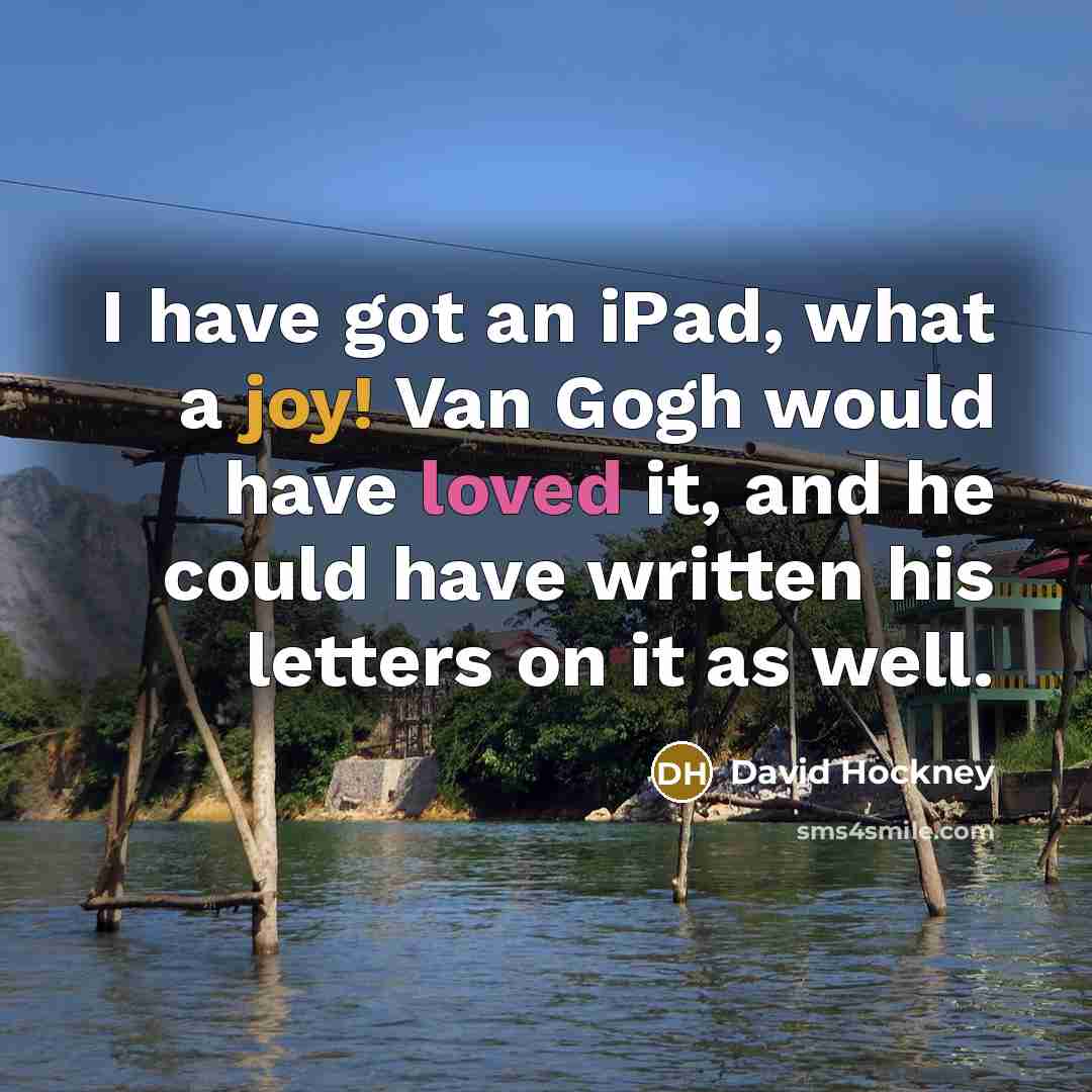 “I have got an iPad, what a joy! Van Gogh…” quote by David Hockney