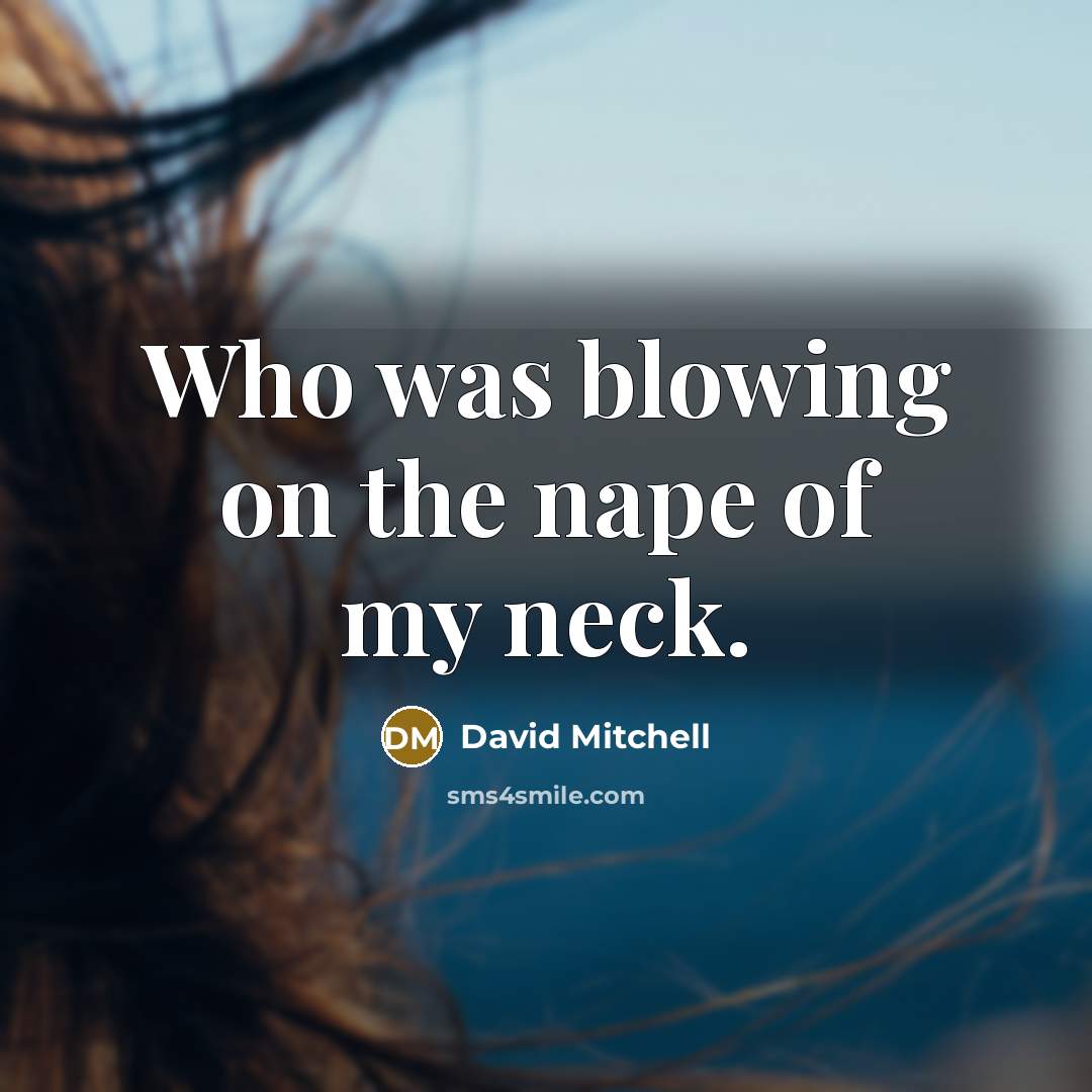 “Who was blowing on the nape of my neck.…” quote by David Mitchell