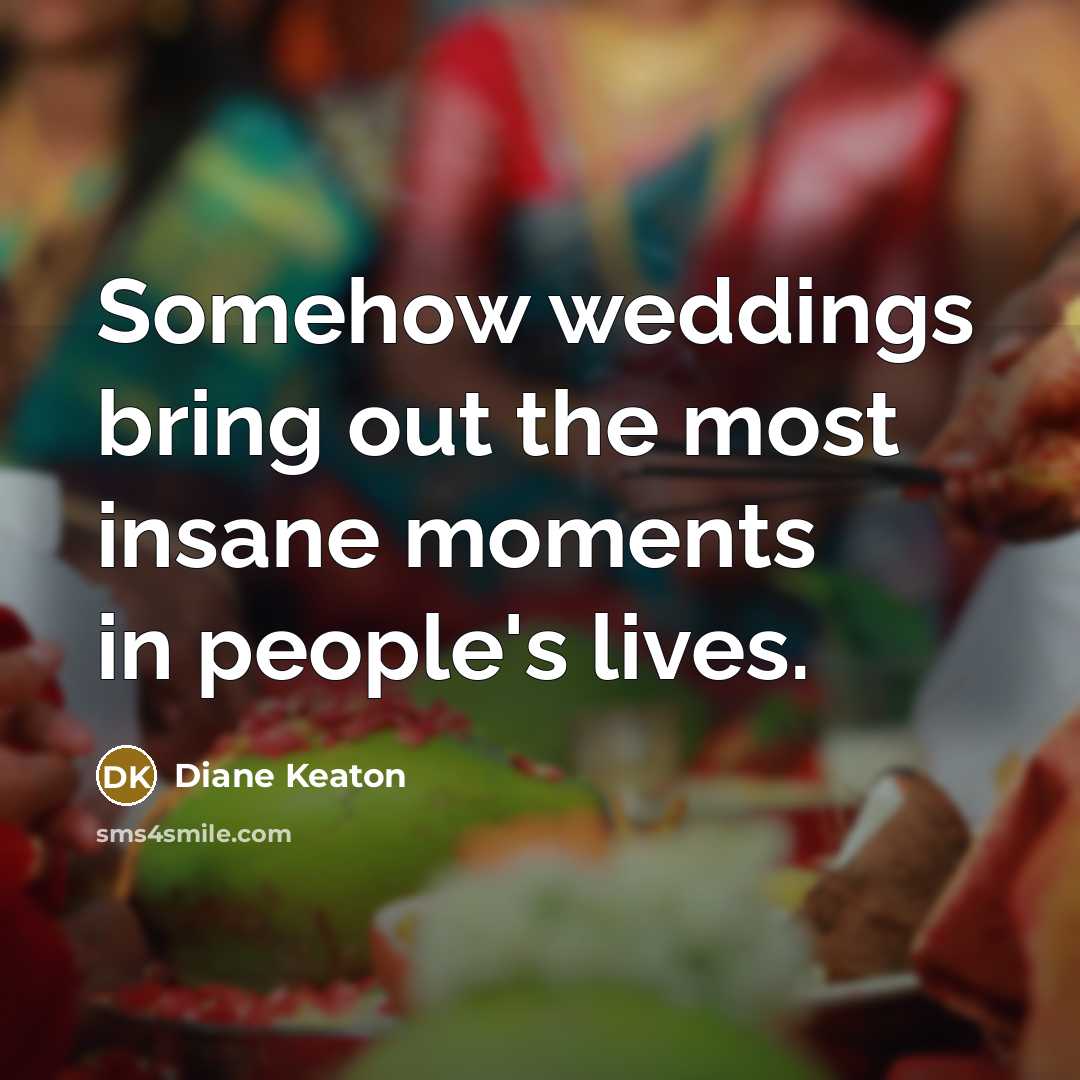“Somehow weddings bring out the most insane moments in people's…” quote by Diane Keaton