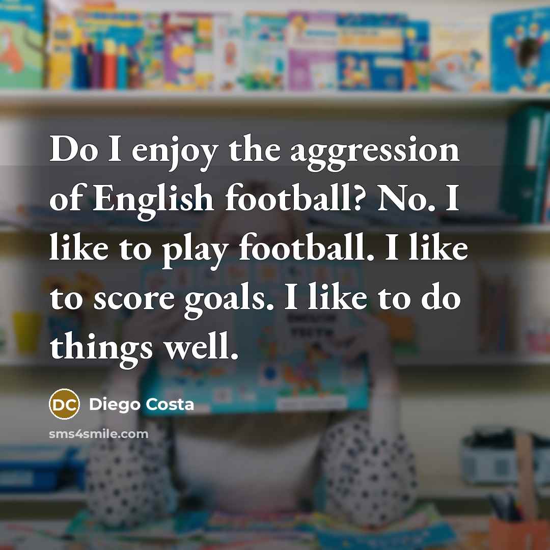 “Do I enjoy the aggression of English football? No. I…” quote by Diego Costa