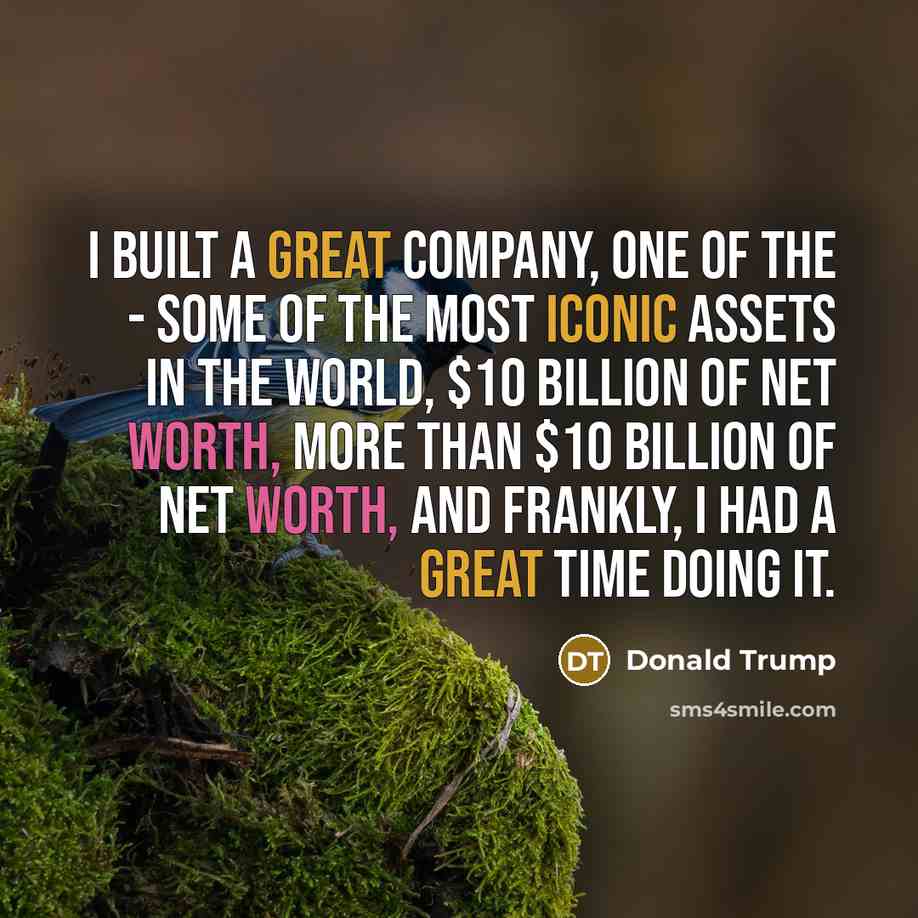 “I built a great company, one of the - some…” quote by Donald Trump