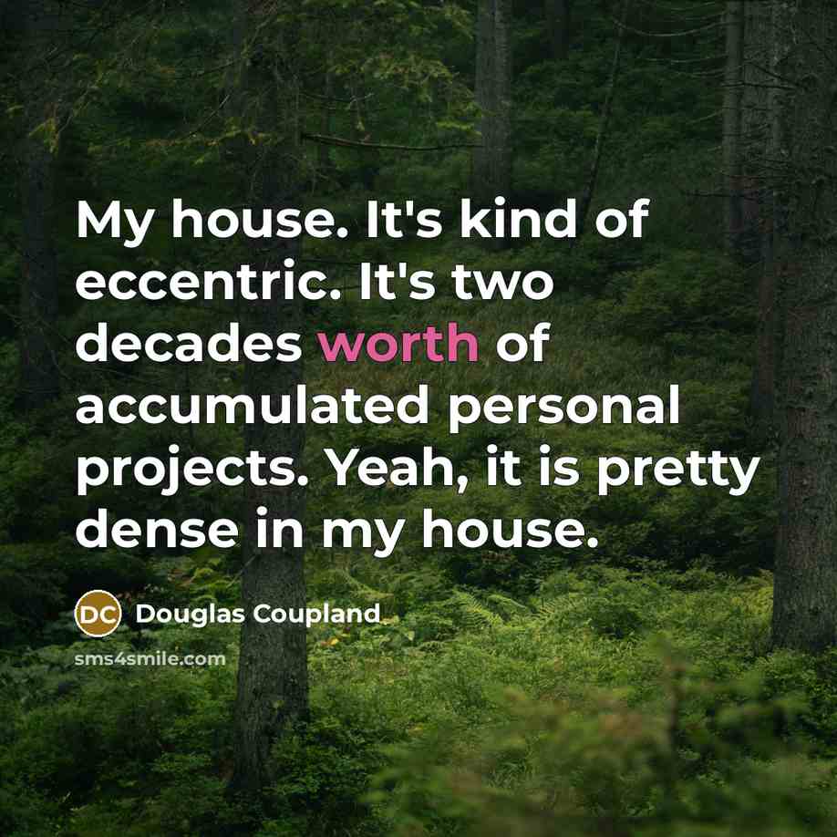 “My house. It's kind of eccentric. It's two decades worth…” quote by Douglas Coupland