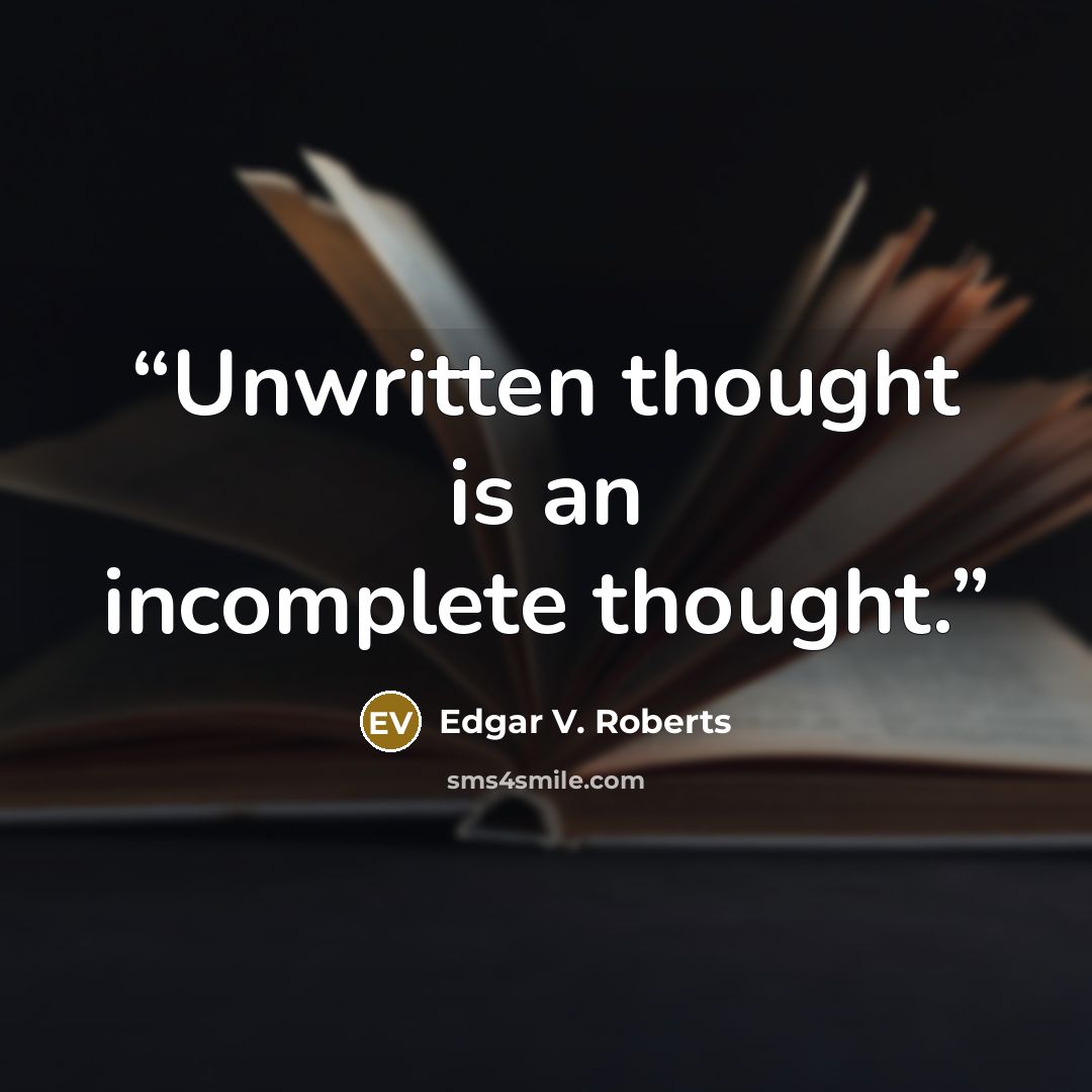“Unwritten thought is an incomplete thought.” quote by Edgar V. Roberts