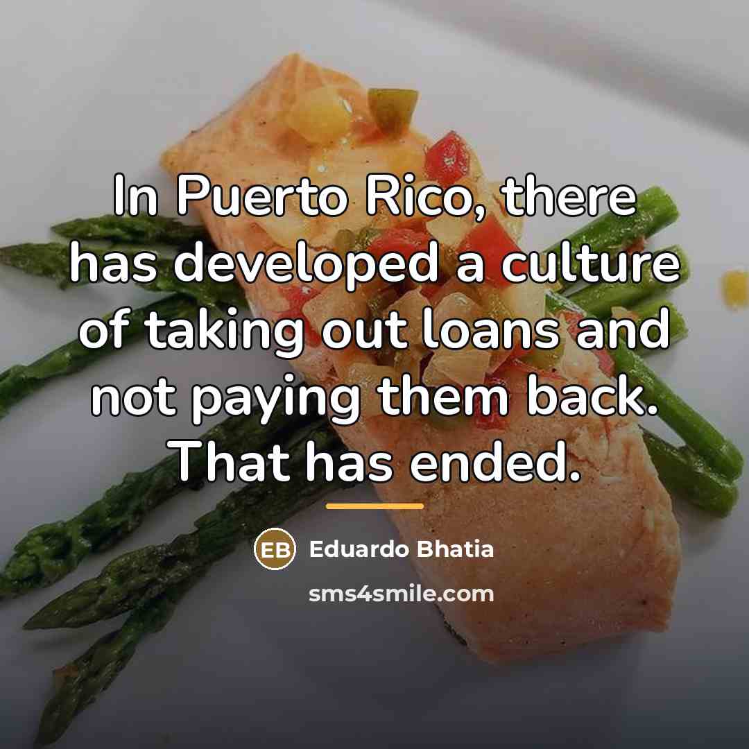 “In Puerto Rico, there has developed a culture of taking…” quote by Eduardo Bhatia