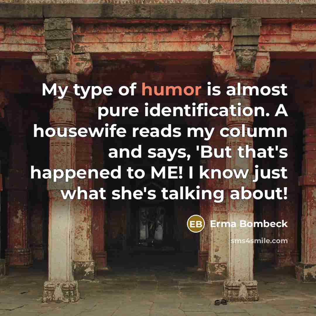 “My type of humor is almost pure identification. A housewife…” quote by Erma Bombeck