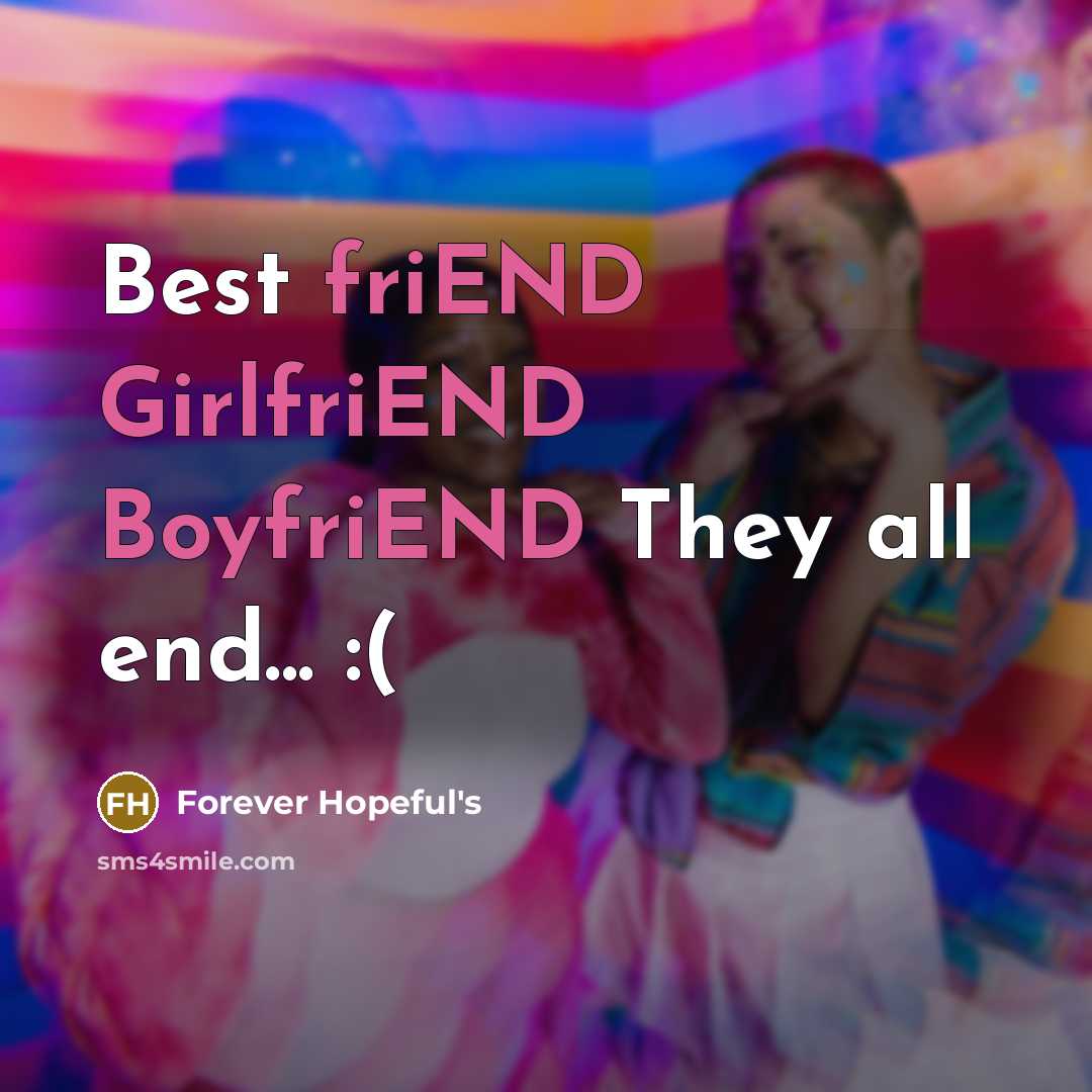 “Best friEND GirlfriEND BoyfriEND They all end... :(…” quote by Forever Hopeful's