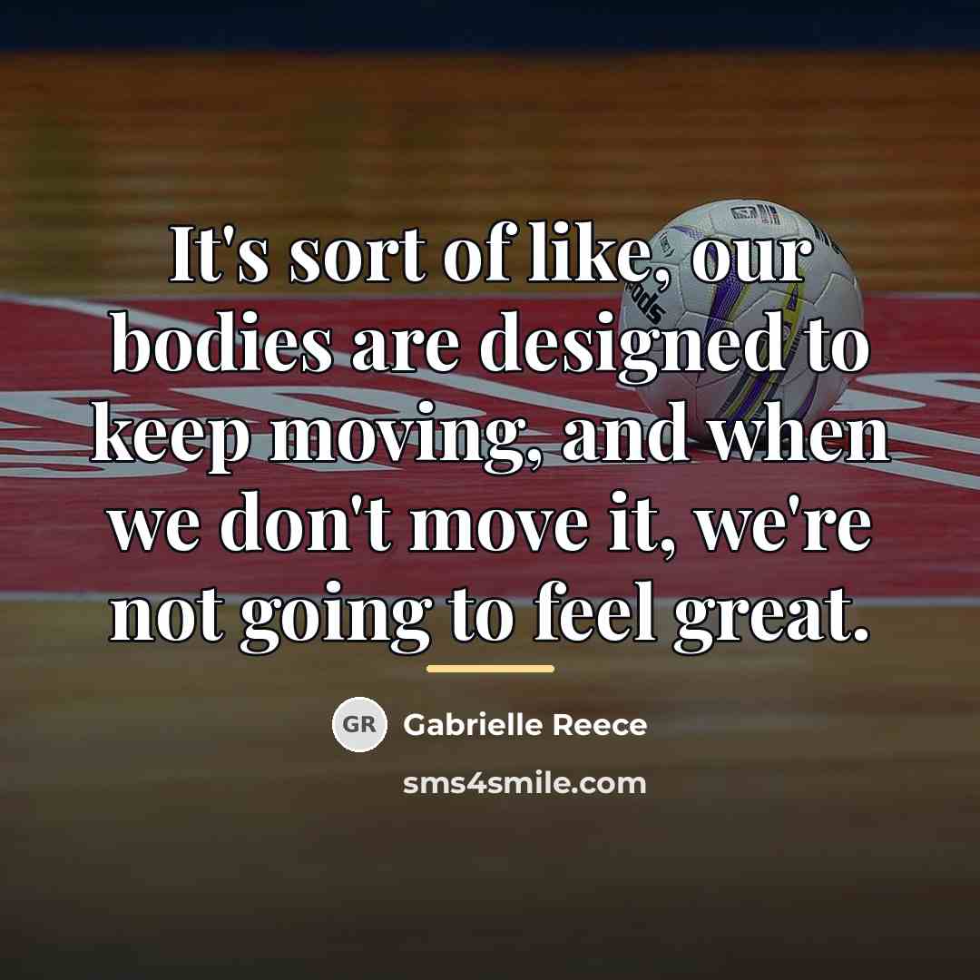“It's sort of like, our bodies are designed to keep…” quote by Gabrielle Reece