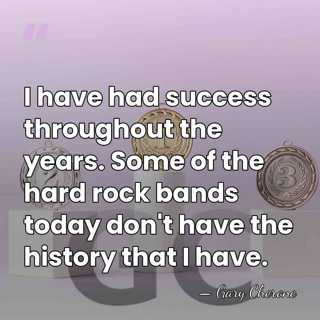 I have had success throughout the years. Some of the hard rock&hellip; - Gary Cherone