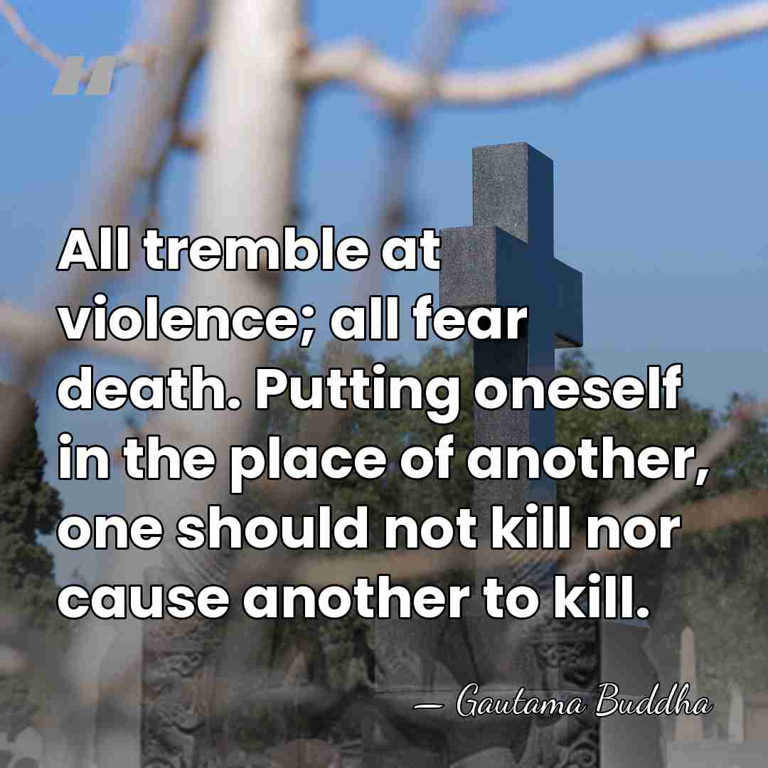 All tremble at violence; all fear death. Putting oneself in the place&hellip; - Gautama Buddha