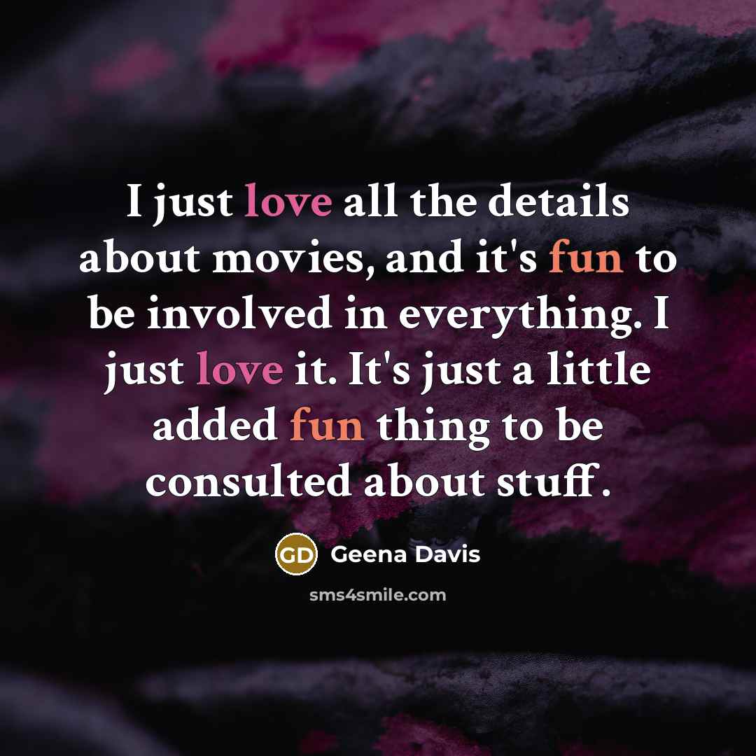 “I just love all the details about movies, and it's…” quote by Geena Davis