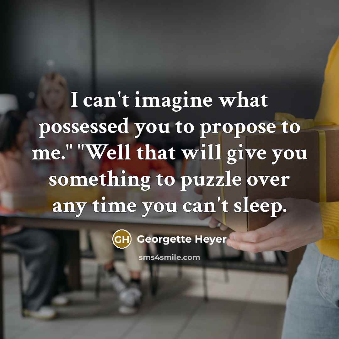 “I can't imagine what possessed you to propose to me."…” quote by Georgette Heyer