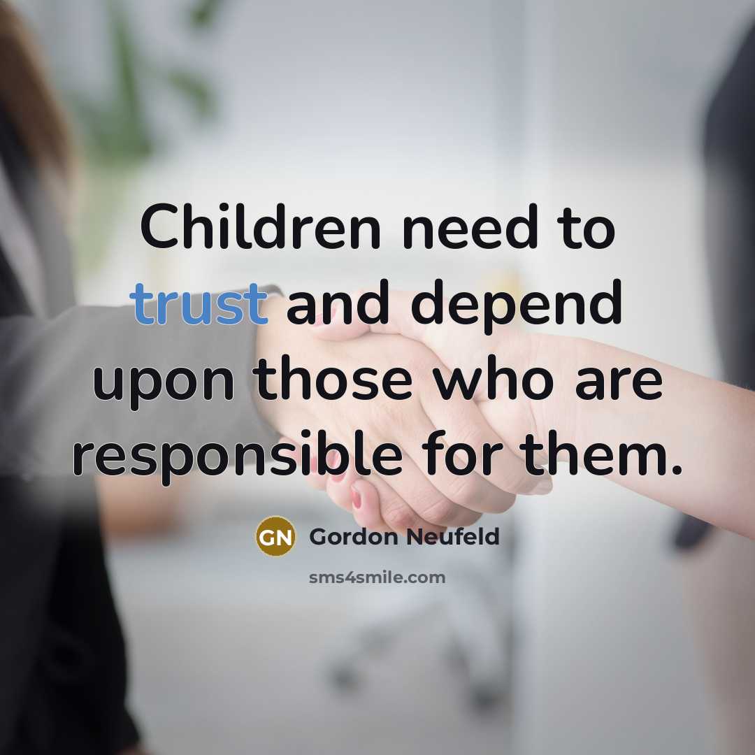 “Children need to trust and depend upon those who are…” quote by Gordon Neufeld