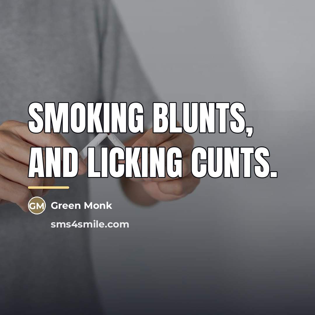 “Smoking blunts, and licking cunts.…” quote by Green Monk
