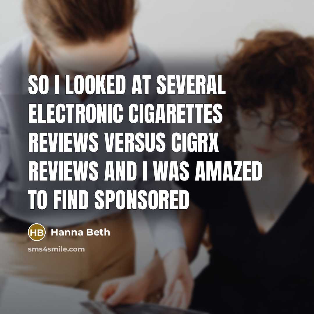 “So I looked at several electronic cigarettes reviews versus CigRx reviews and I was amazed to find sponsored” quote by Hanna Beth