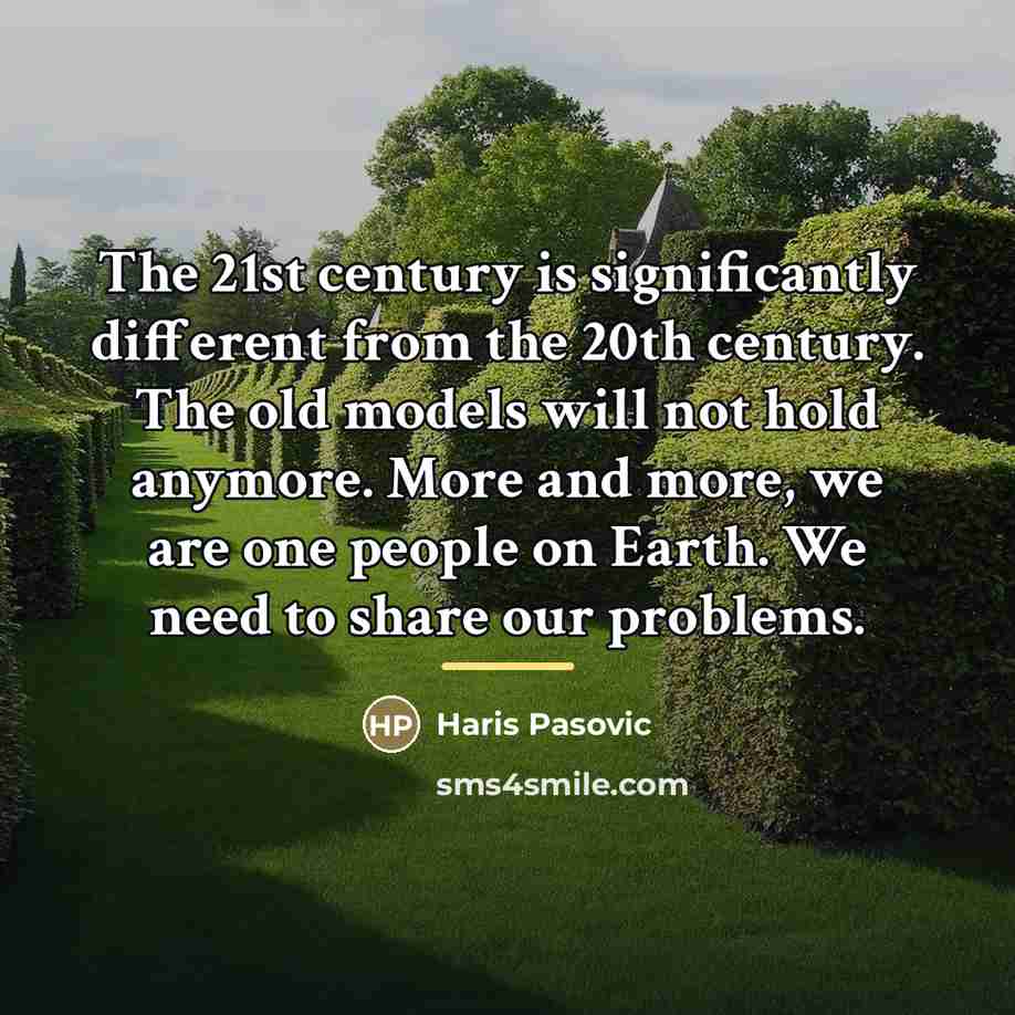 “The 21st century is significantly different from the 20th century.…” quote by Haris Pasovic