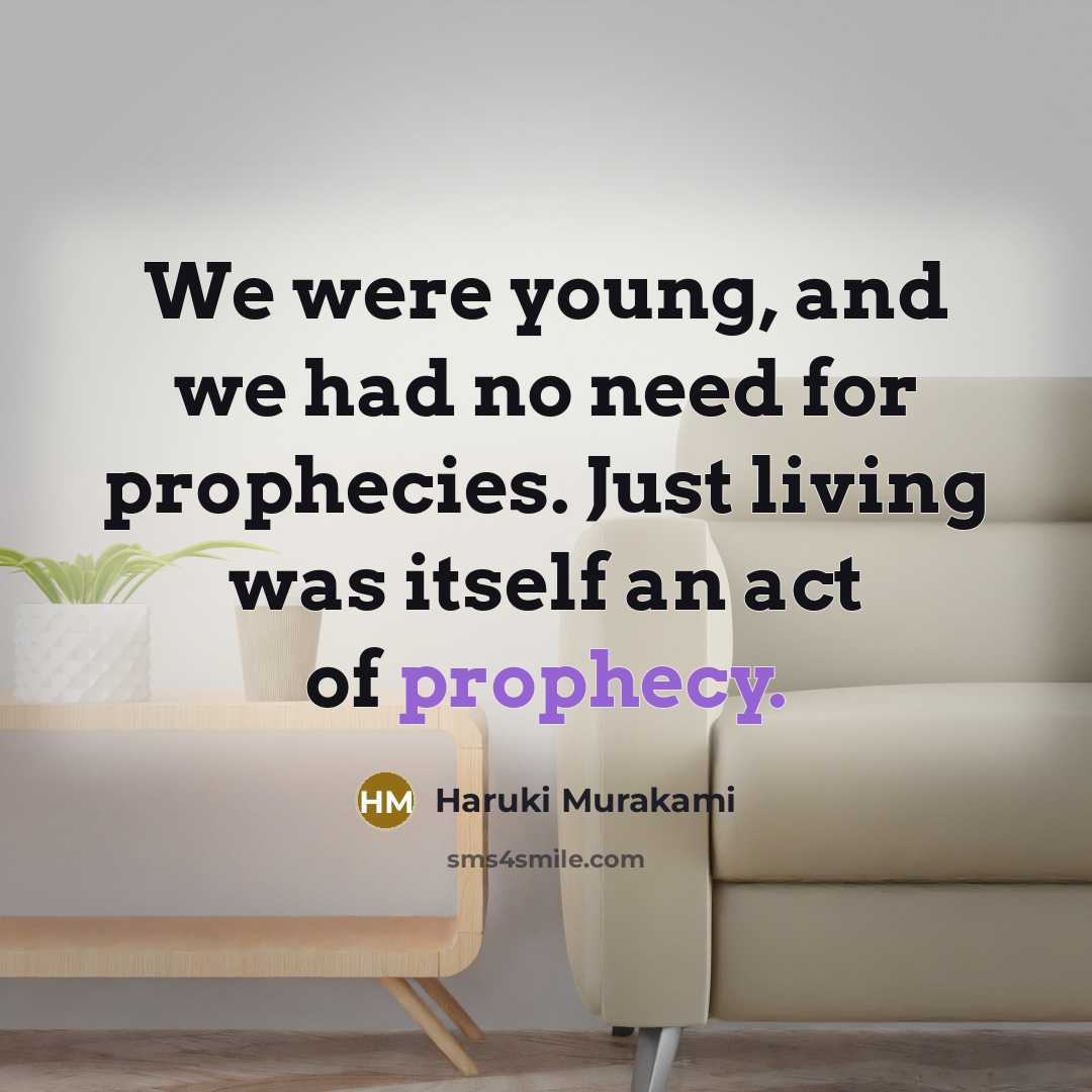 “We were young, and we had no need for prophecies.…” quote by Haruki Murakami