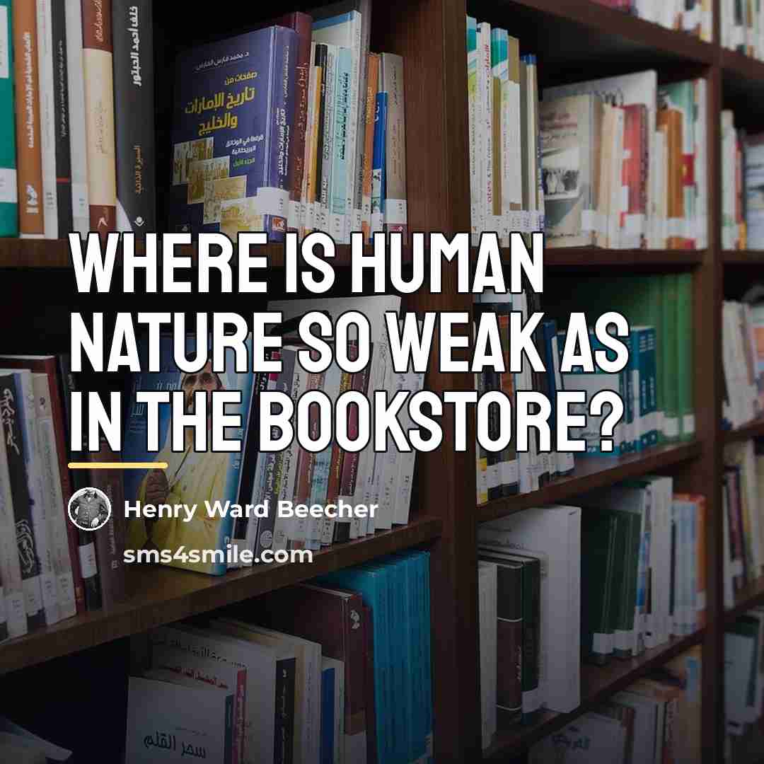 “Where is human nature so weak as in the bookstore?…” quote by Henry Ward Beecher