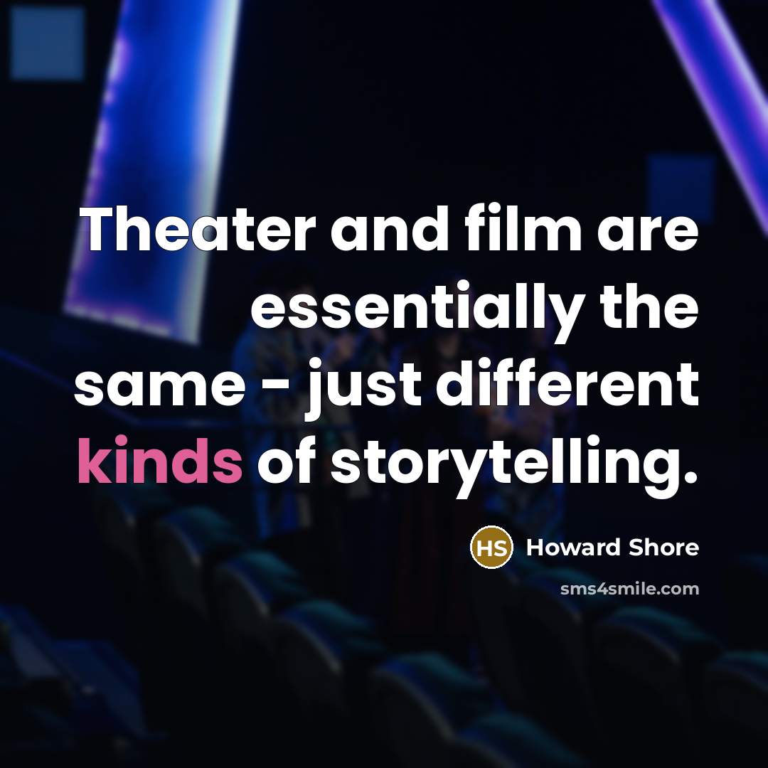 “Theater and film are essentially the same - just different…” quote by Howard Shore