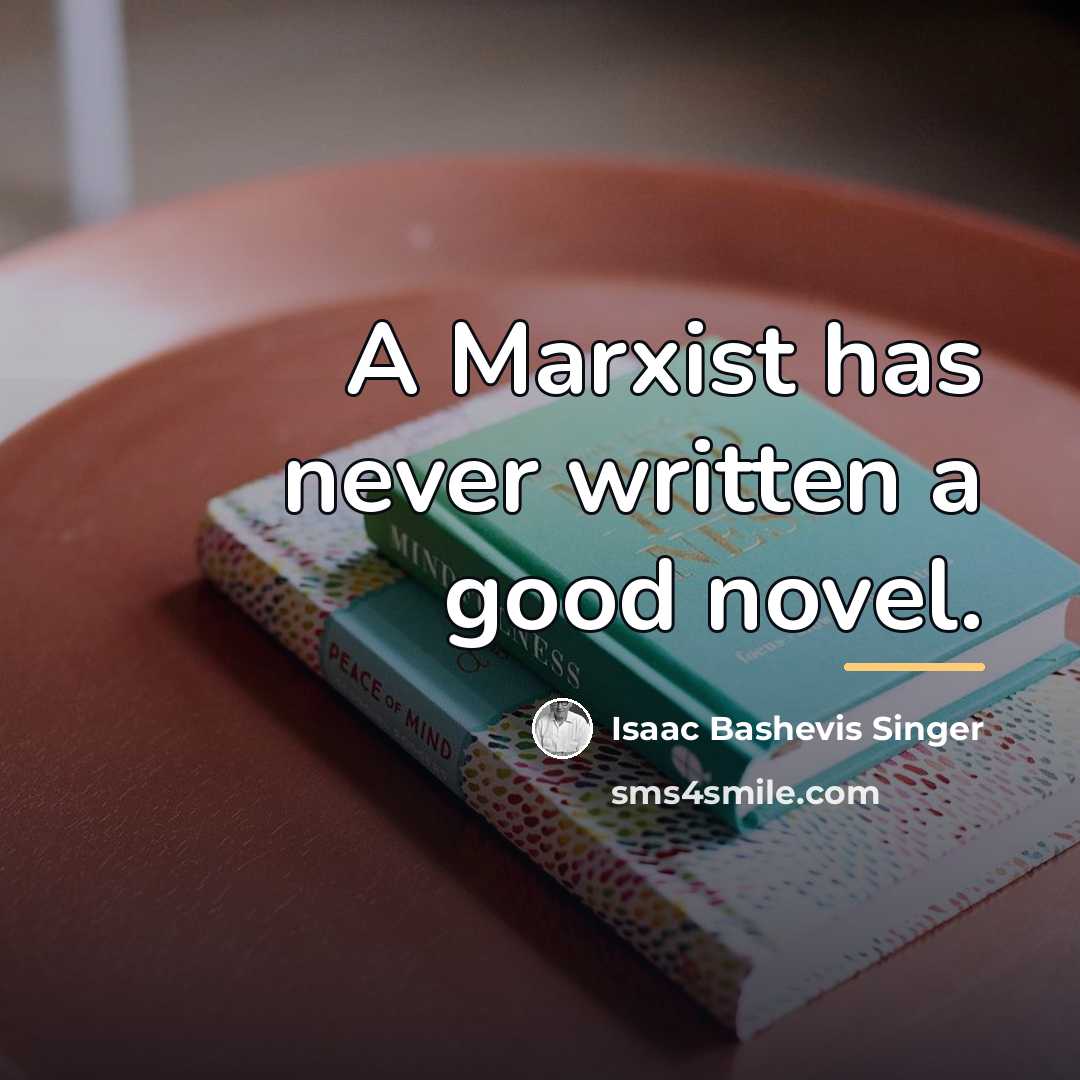 “A Marxist has never written a good novel.…” quote by Isaac Bashevis Singer
