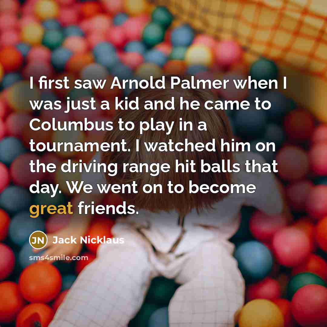 “I first saw Arnold Palmer when I was just a…” quote by Jack Nicklaus
