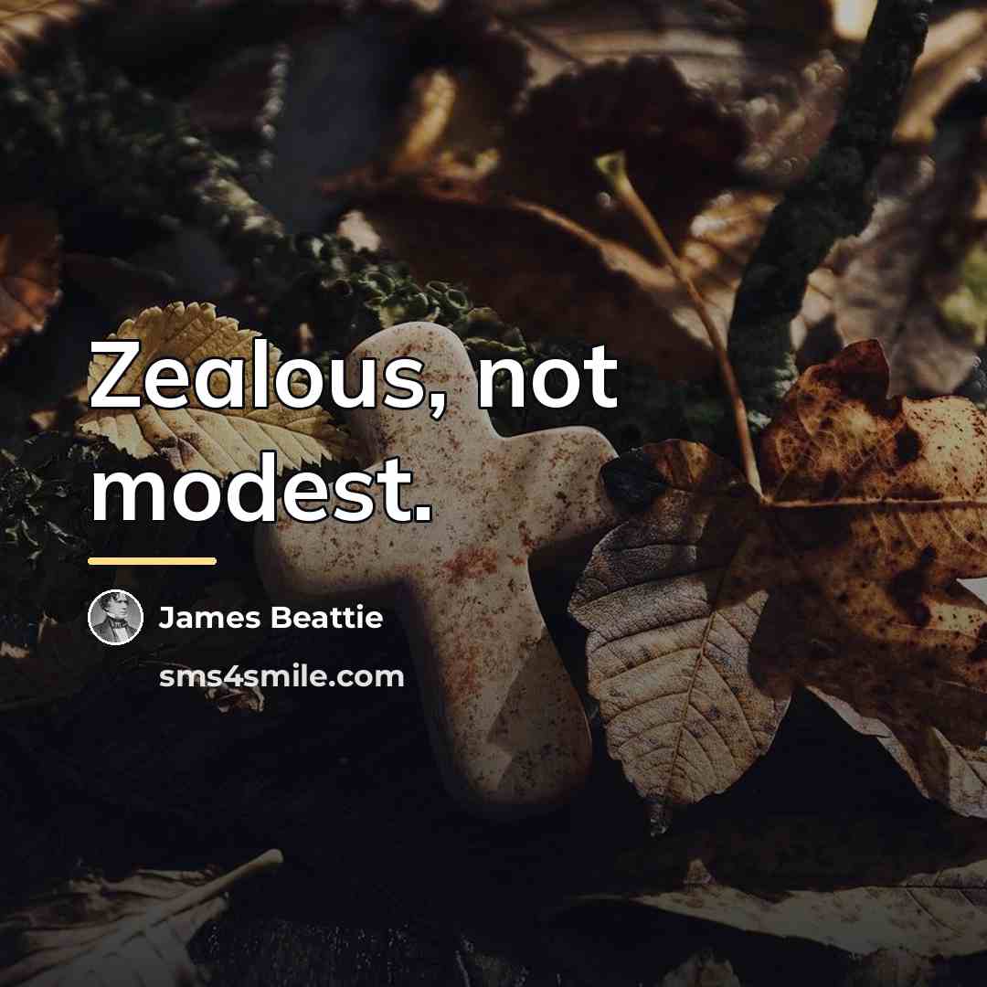 “Zealous, not modest.…” quote by James Beattie