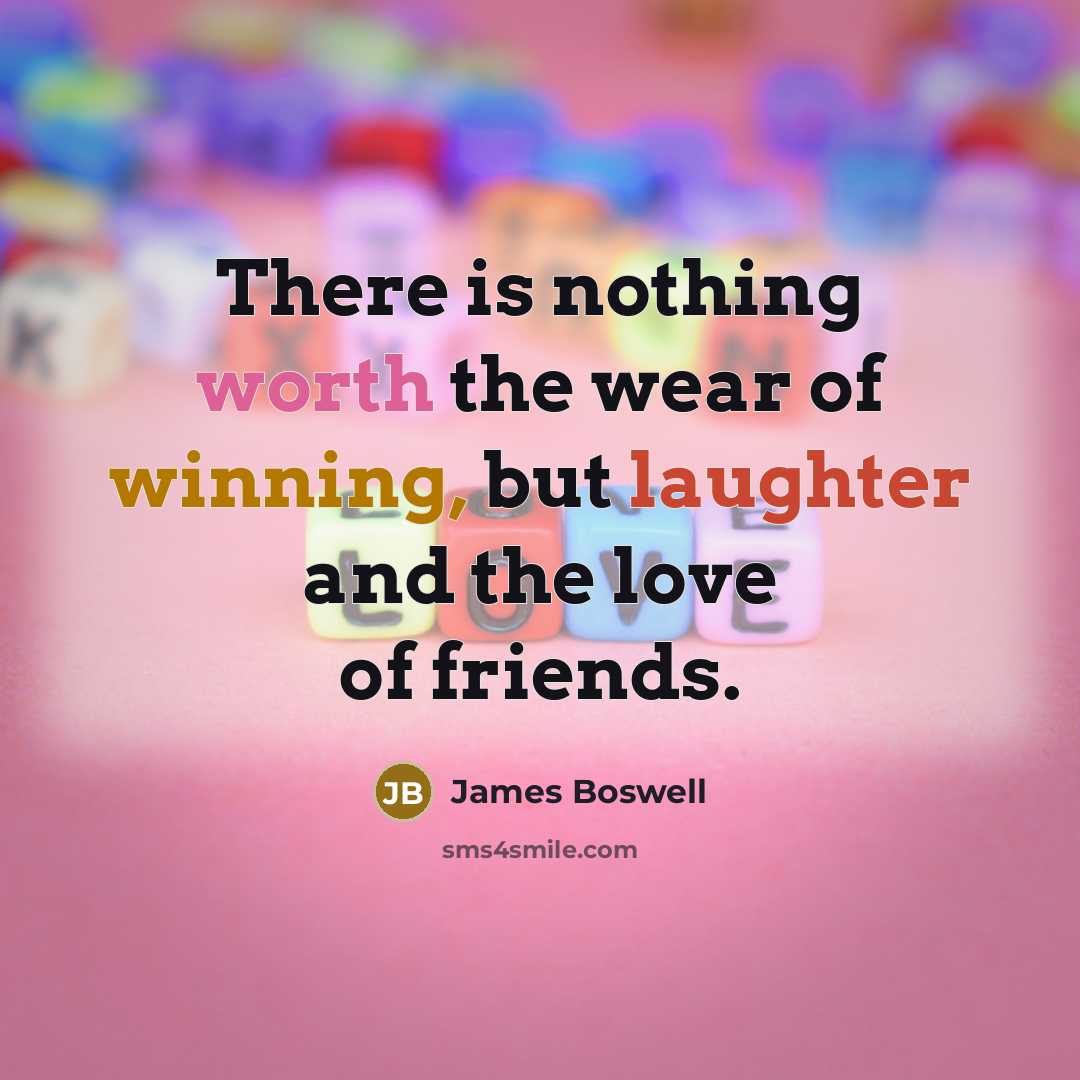 “There is nothing worth the wear of winning, but laughter…” quote by James Boswell