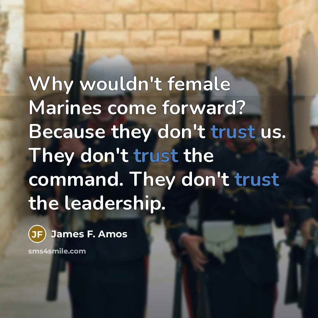 “Why wouldn't female Marines come forward? Because they don't trust…” quote by James F. Amos