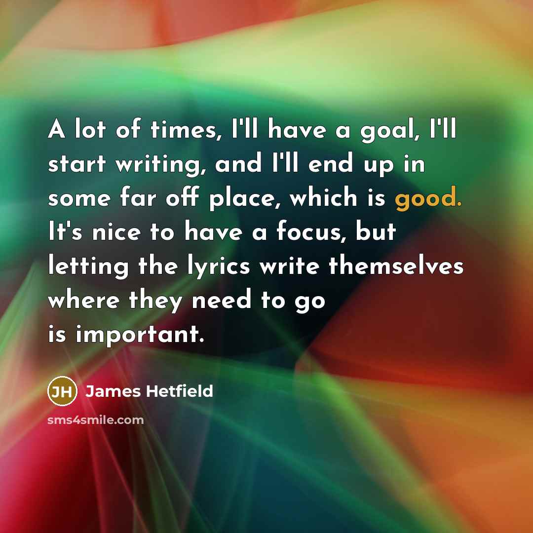 “A lot of times, I'll have a goal, I'll start…” quote by James Hetfield