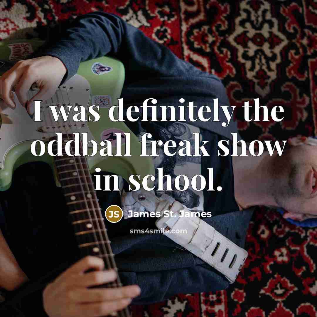 “I was definitely the oddball freak show in school.…” quote by James St. James