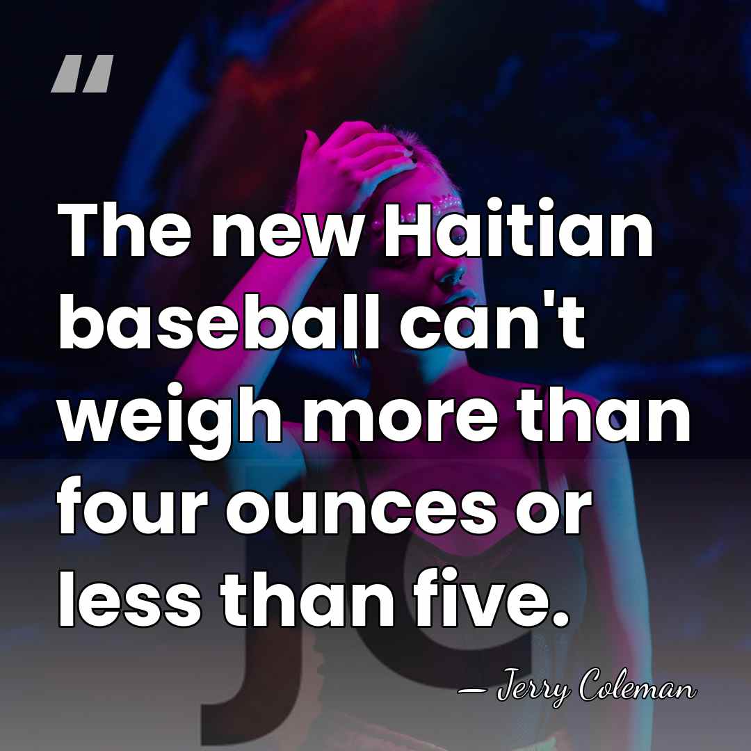 The new Haitian baseball can't weigh more than four ounces or less&hellip; - Jerry Coleman
