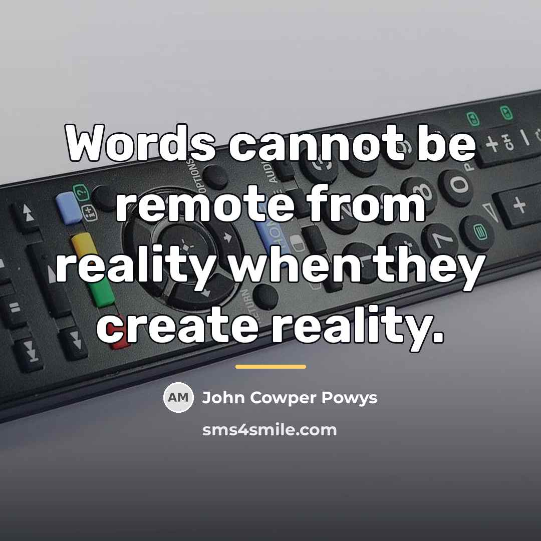“Words cannot be remote from reality when they create reality.…” quote by John Cowper Powys