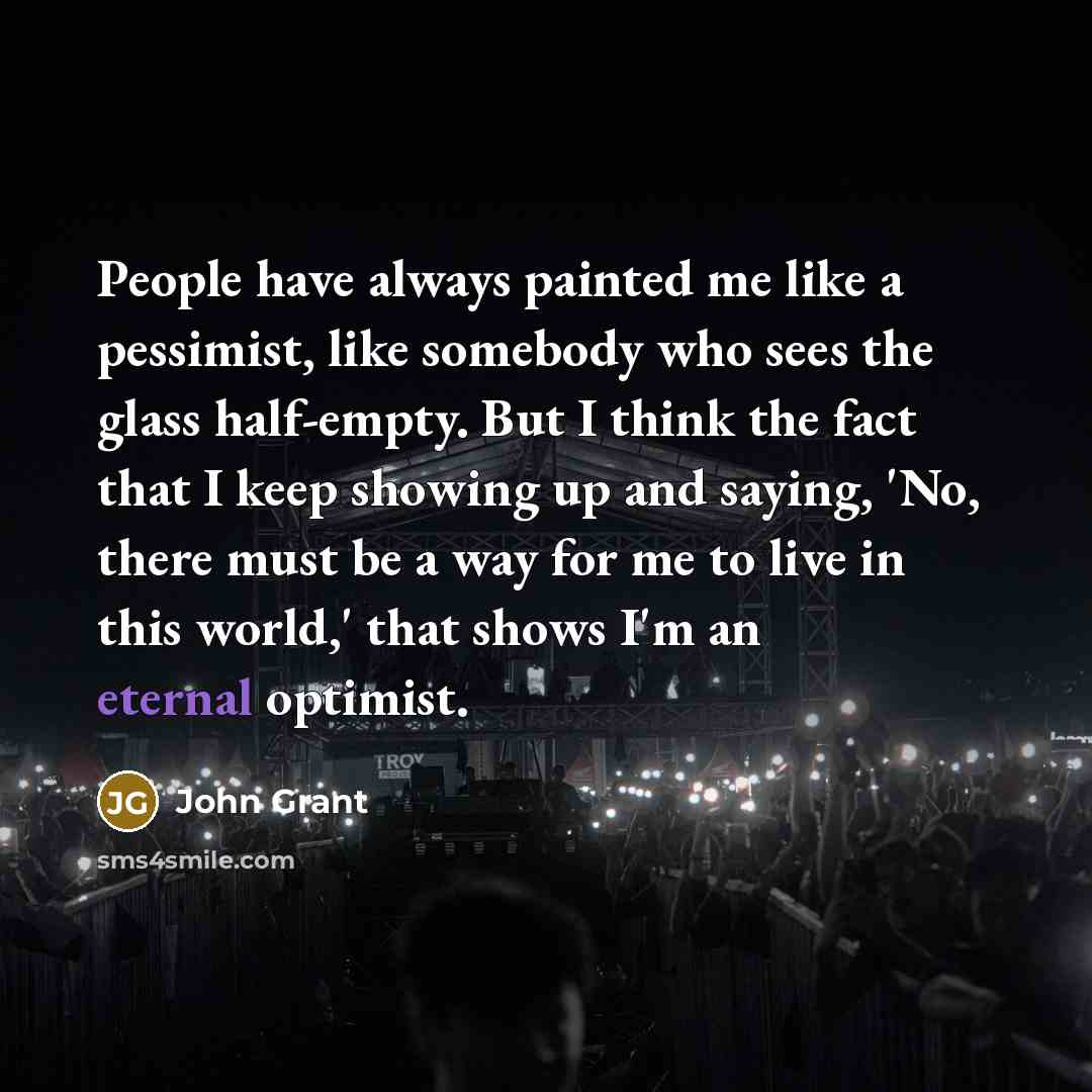 “People have always painted me like a pessimist, like somebody…” quote by John Grant