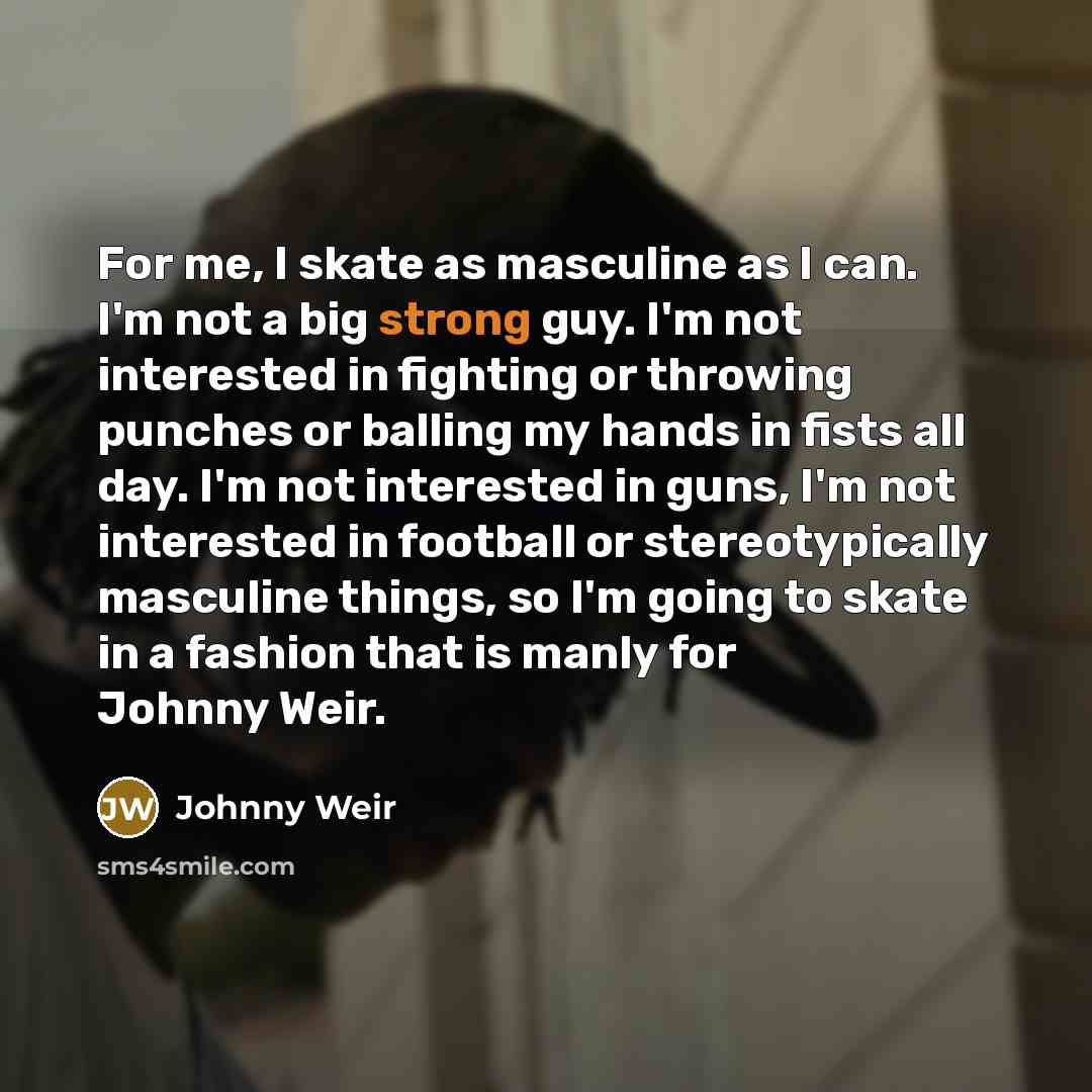 “For me, I skate as masculine as I can. I'm…” quote by Johnny Weir
