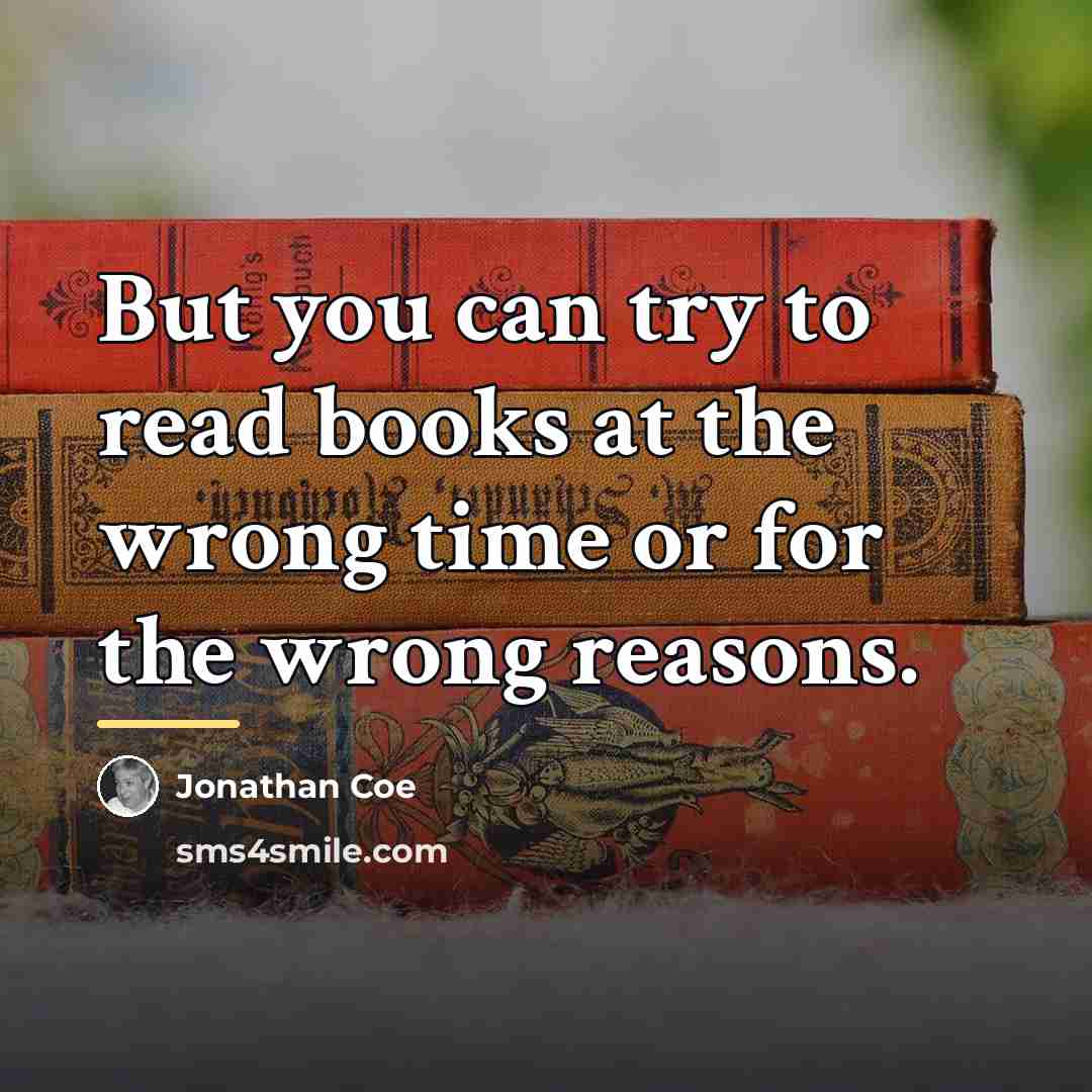 “But you can try to read books at the wrong…” quote by Jonathan Coe