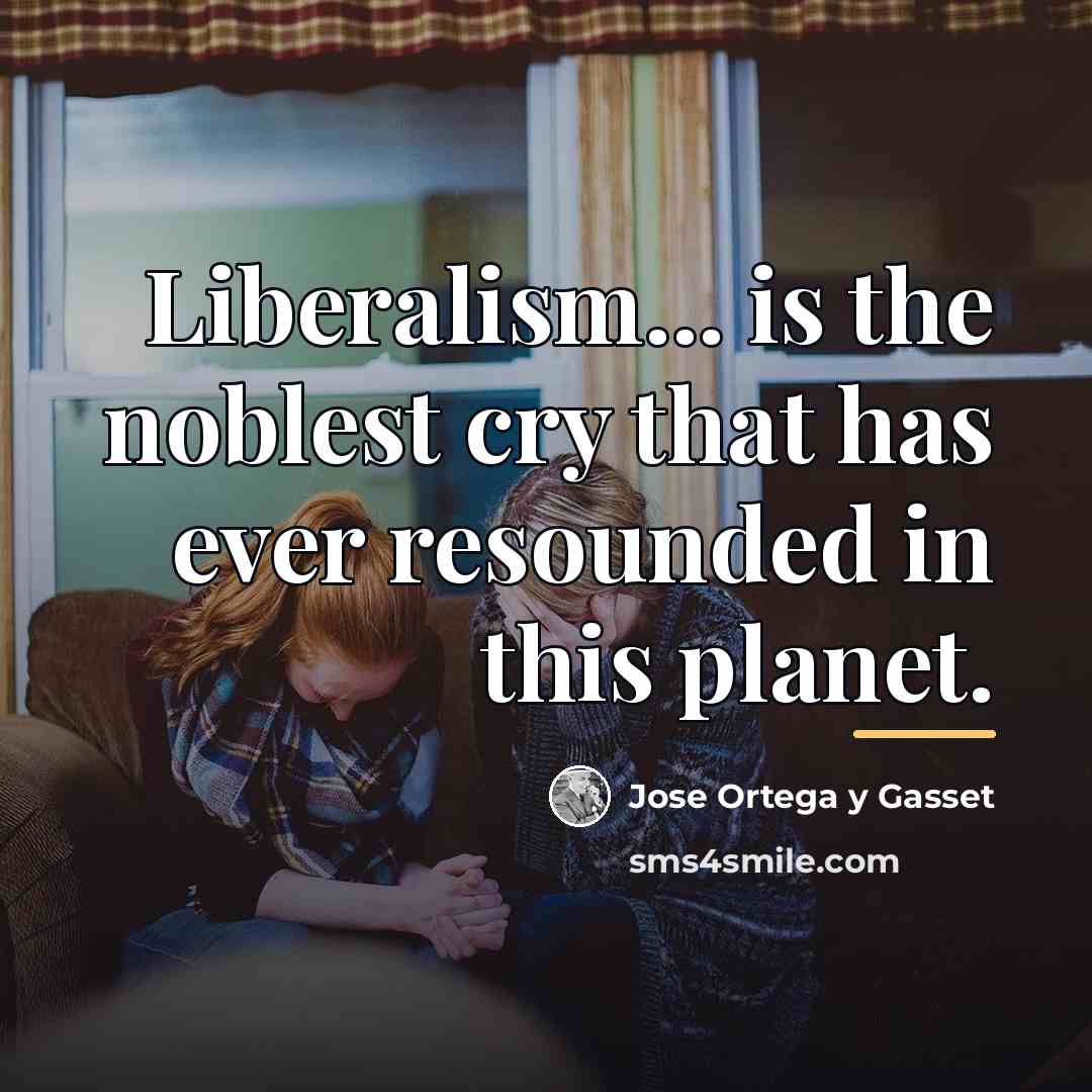 “Liberalism... is the noblest cry that has ever resounded in…” quote by Jose Ortega y Gasset