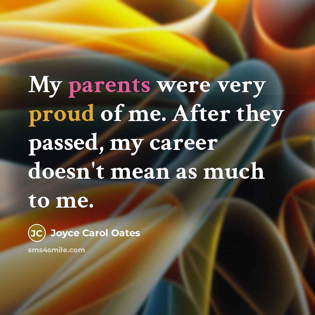 “My parents were very proud of me. After they passed,…” quote by Joyce Carol Oates