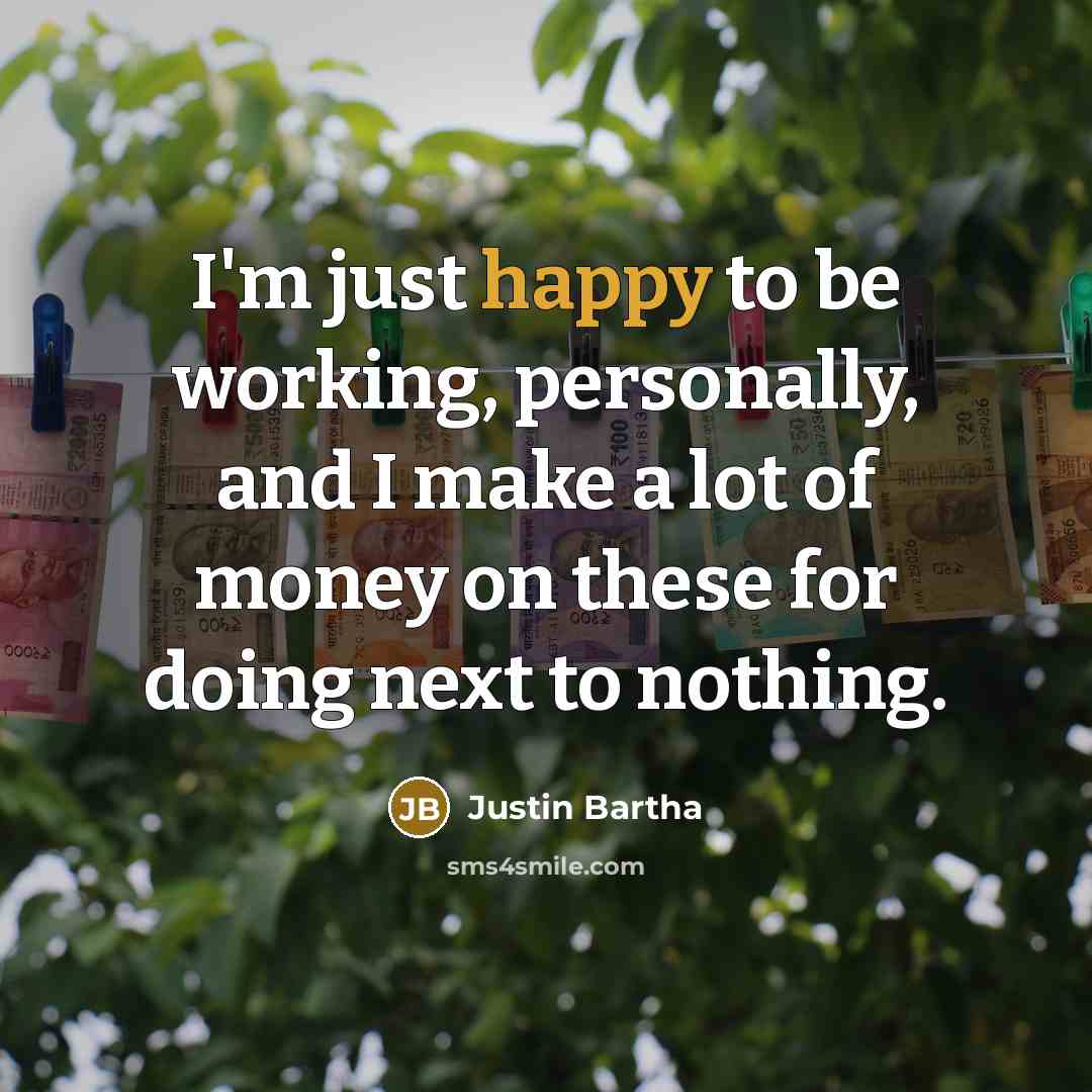 “I'm just happy to be working, personally, and I make…” quote by Justin Bartha