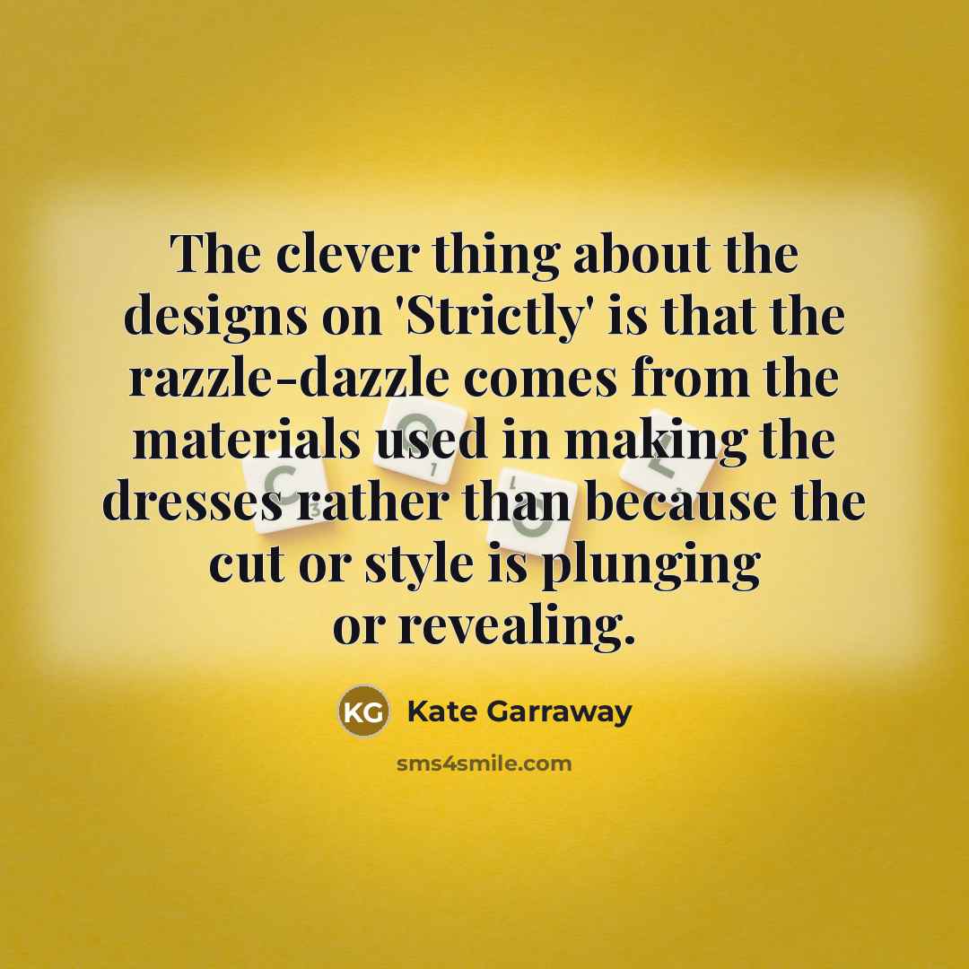 “The clever thing about the designs on 'Strictly' is that…” quote by Kate Garraway