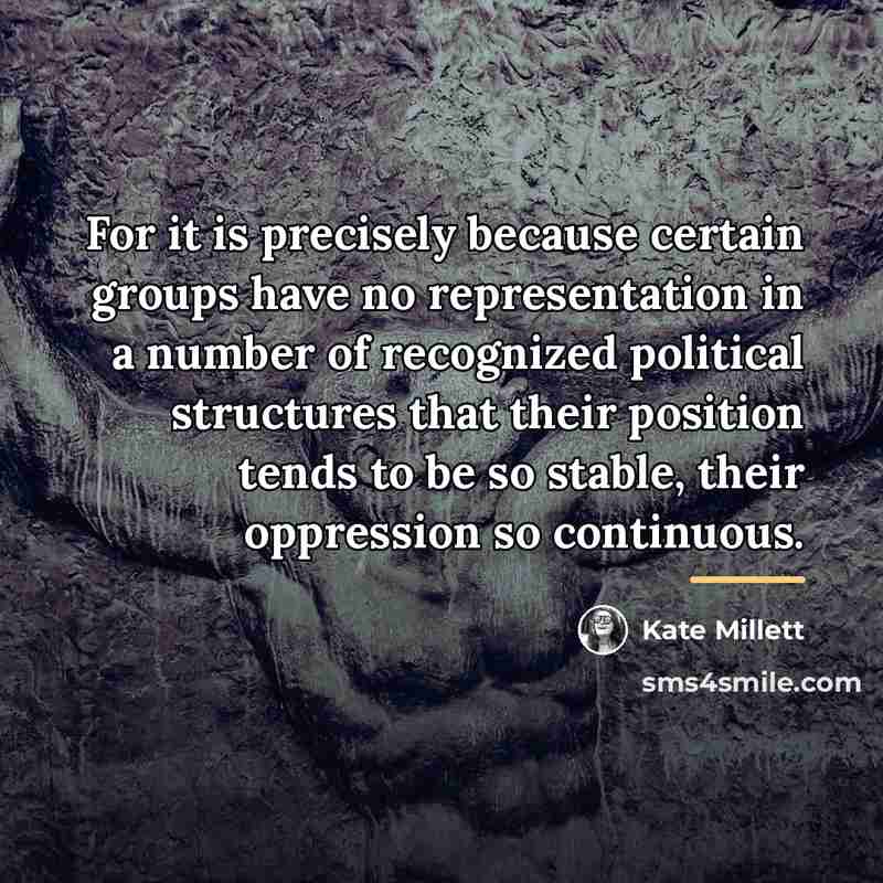 “For it is precisely because certain groups have no representation…” quote by Kate Millett
