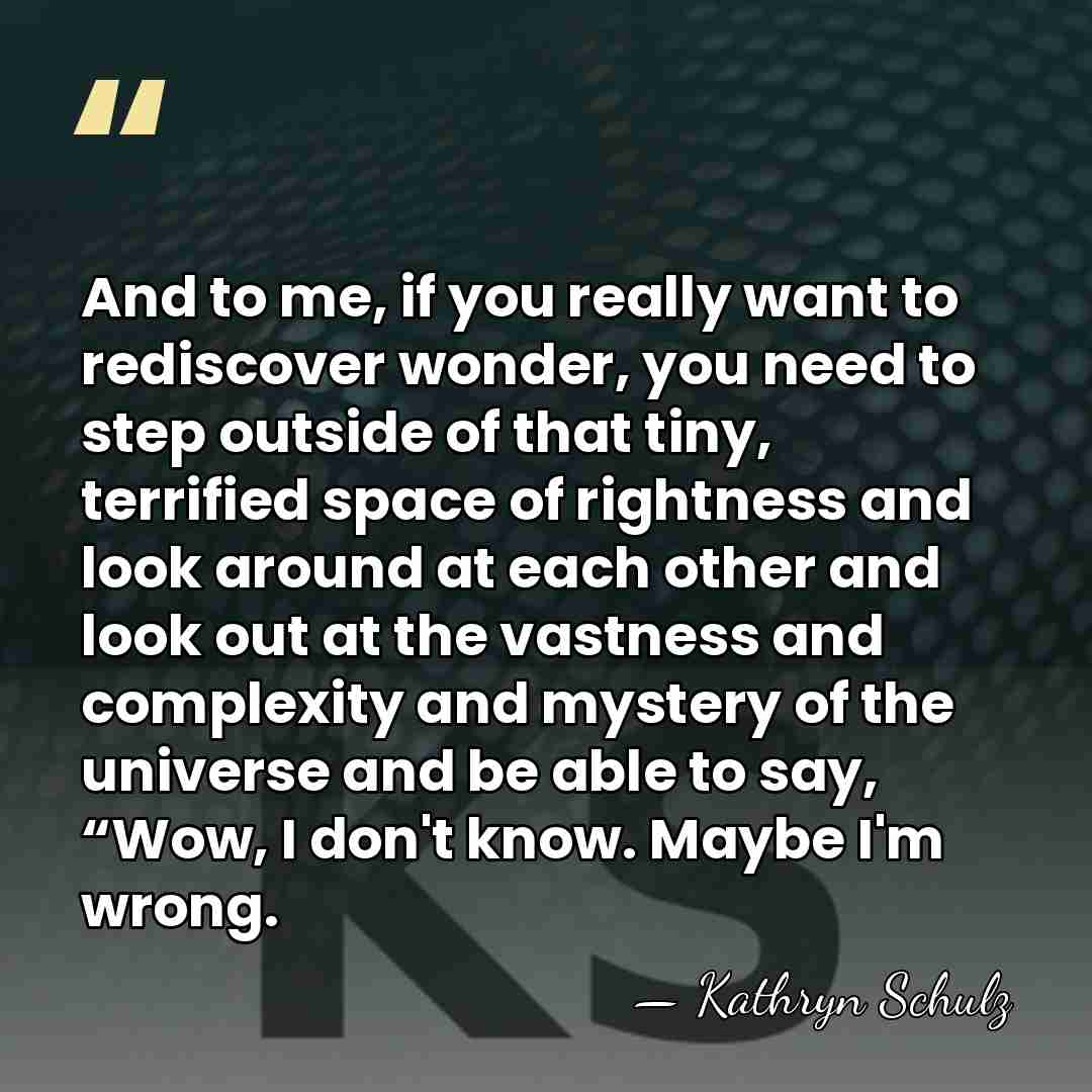 And to me, if you really want to rediscover wonder, you need&hellip; - Kathryn Schulz