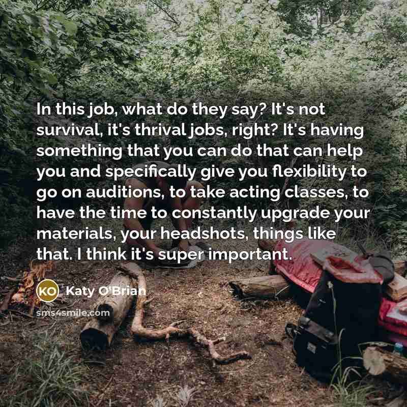 “In this job, what do they say? It's not survival,…” quote by Katy O'Brian